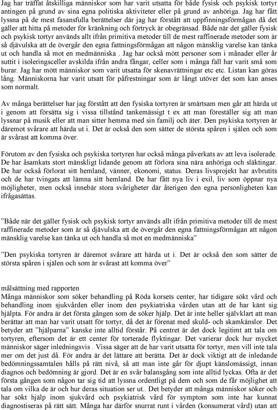 Både när det gäller fysisk och psykisk tortyr används allt ifrån primitiva metoder till de mest raffinerade metoder som är så djävulska att de övergår den egna fattningsförmågan att någon mänsklig