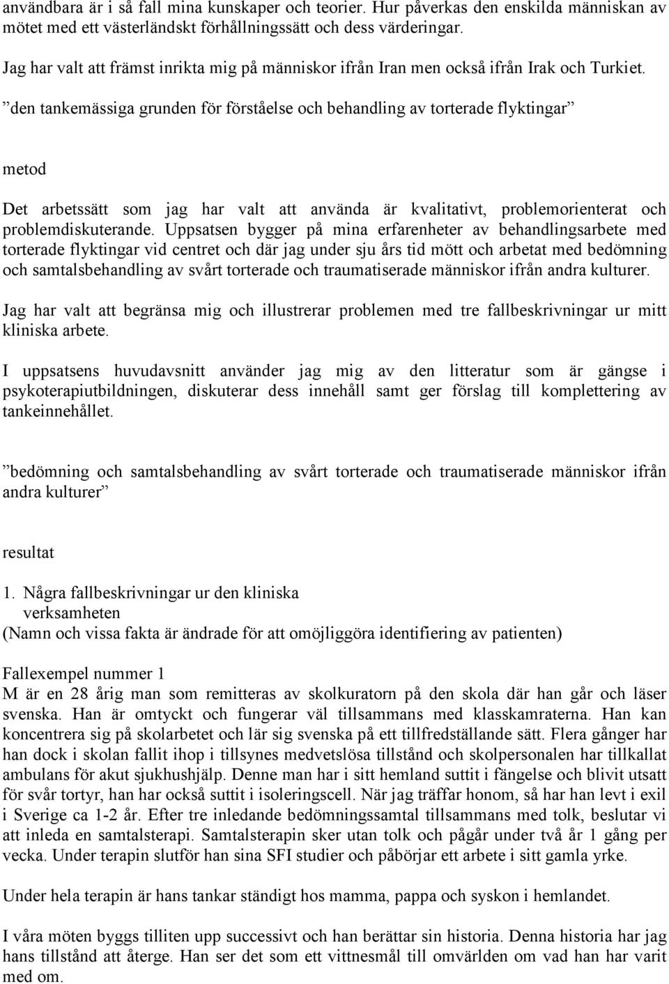 den tankemässiga grunden för förståelse och behandling av torterade flyktingar metod Det arbetssätt som jag har valt att använda är kvalitativt, problemorienterat och problemdiskuterande.