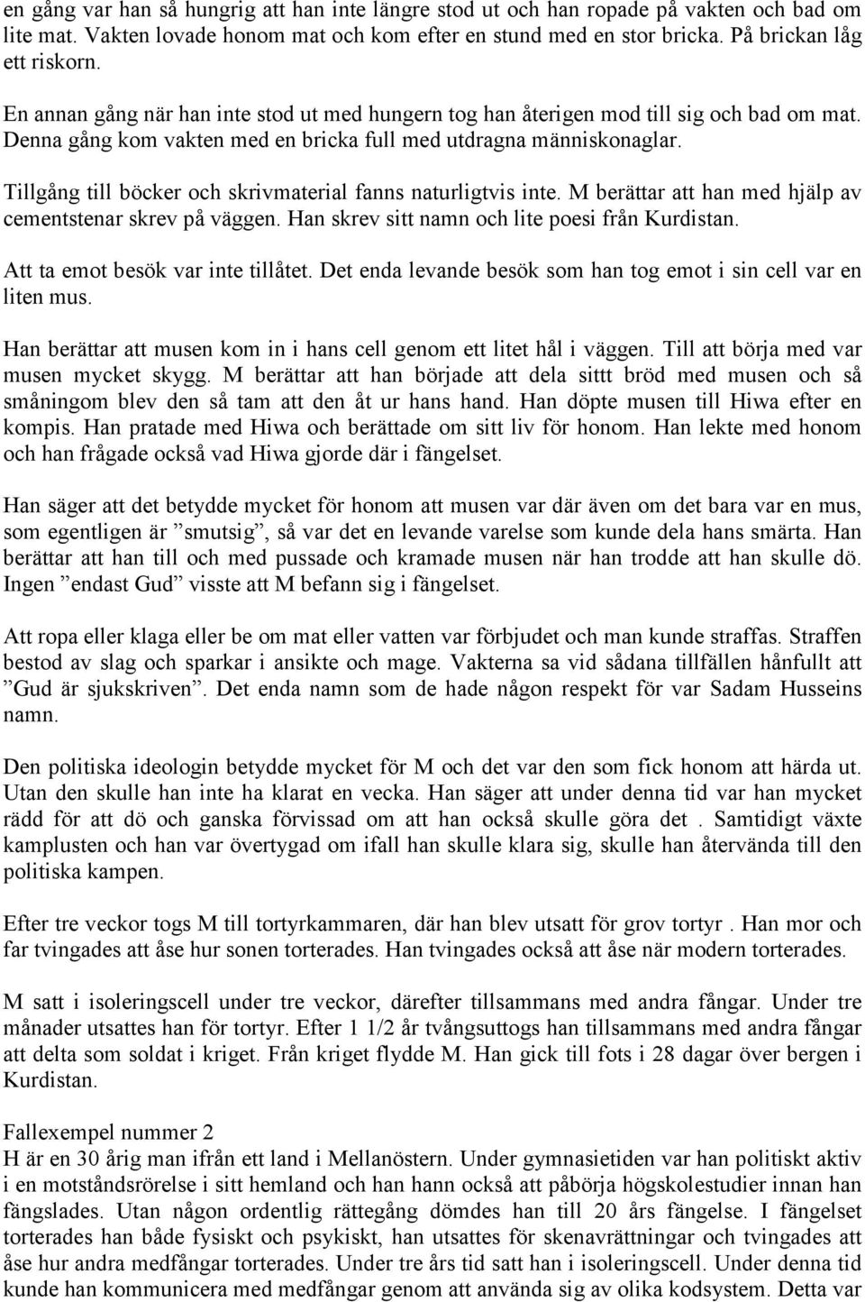 Tillgång till böcker och skrivmaterial fanns naturligtvis inte. M berättar att han med hjälp av cementstenar skrev på väggen. Han skrev sitt namn och lite poesi från Kurdistan.