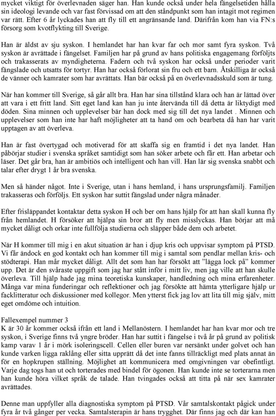 I hemlandet har han kvar far och mor samt fyra syskon. Två syskon är avrättade i fängelset. Familjen har på grund av hans politiska engagemang förföljts och trakasserats av myndigheterna.