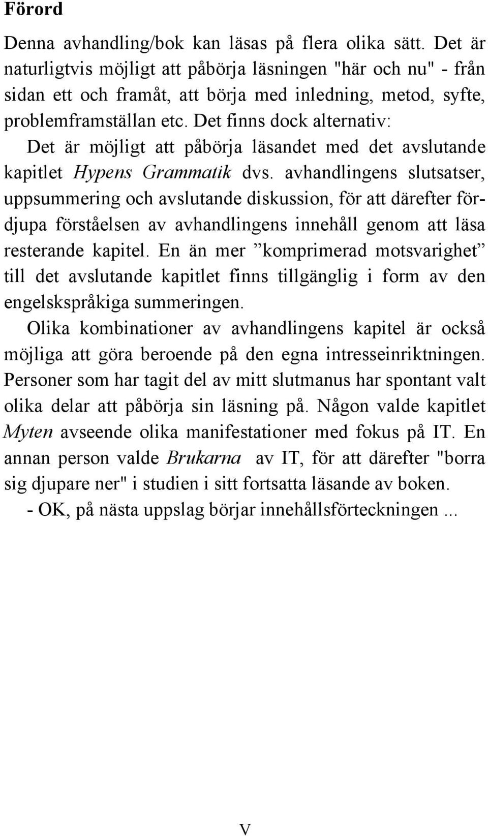 Det finns dock alternativ: Det är möjligt att påbörja läsandet med det avslutande kapitlet Hypens Grammatik dvs.