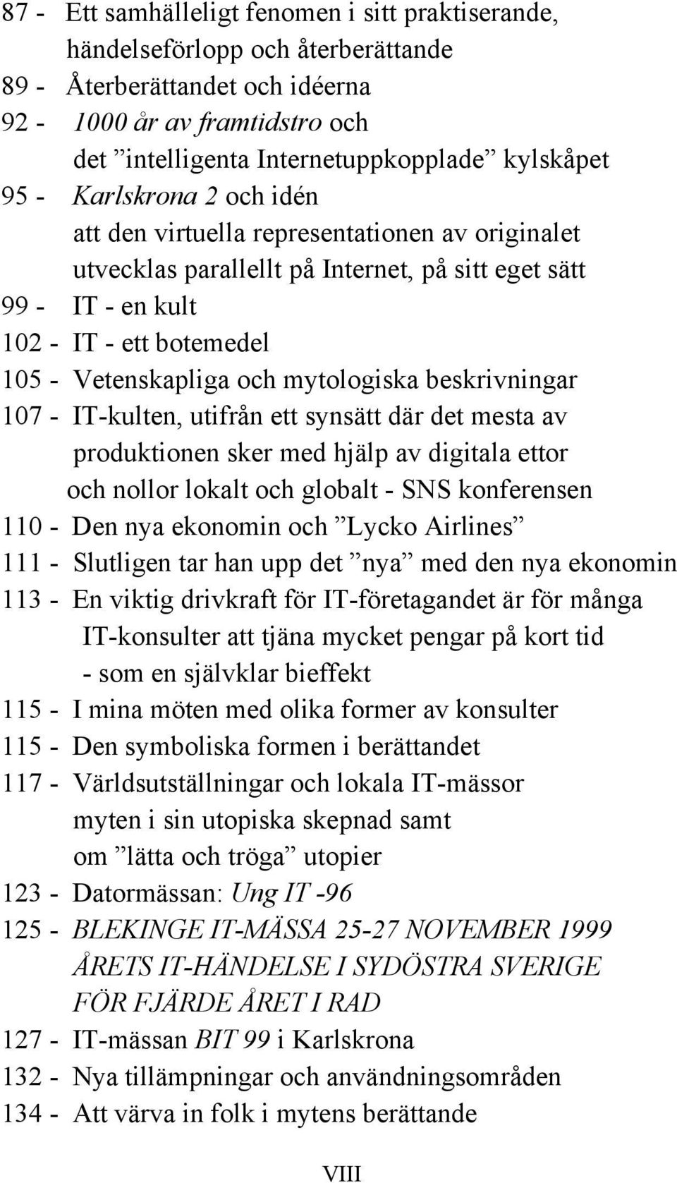 mytologiska beskrivningar 107 - IT-kulten, utifrån ett synsätt där det mesta av produktionen sker med hjälp av digitala ettor och nollor lokalt och globalt - SNS konferensen 110 - Den nya ekonomin