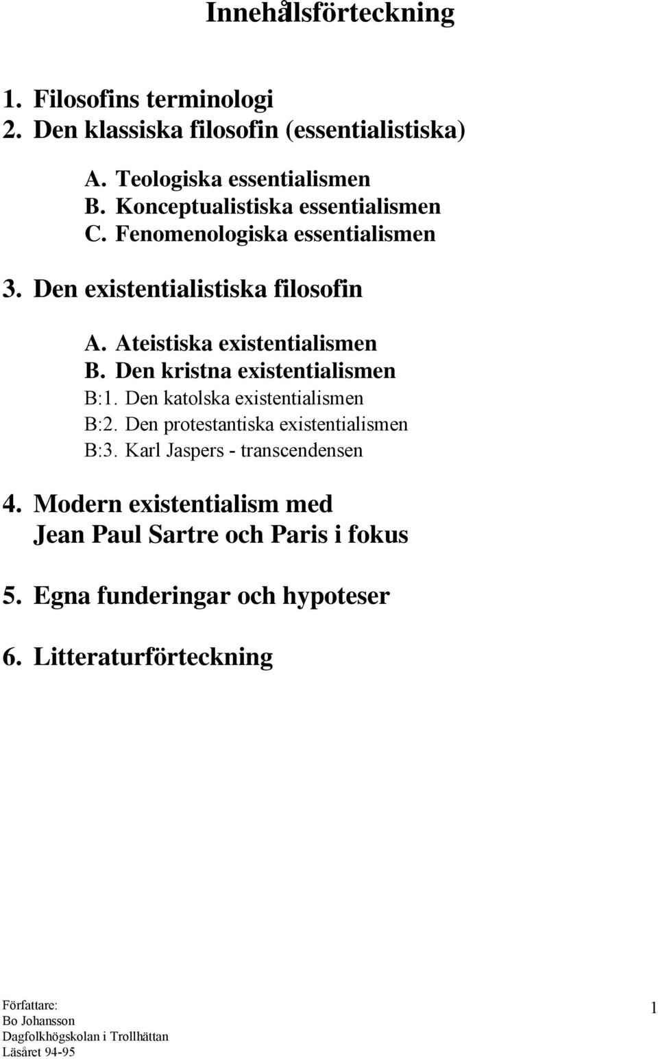 Ateistiska existentialismen B. Den kristna existentialismen B:1. Den katolska existentialismen B:2.