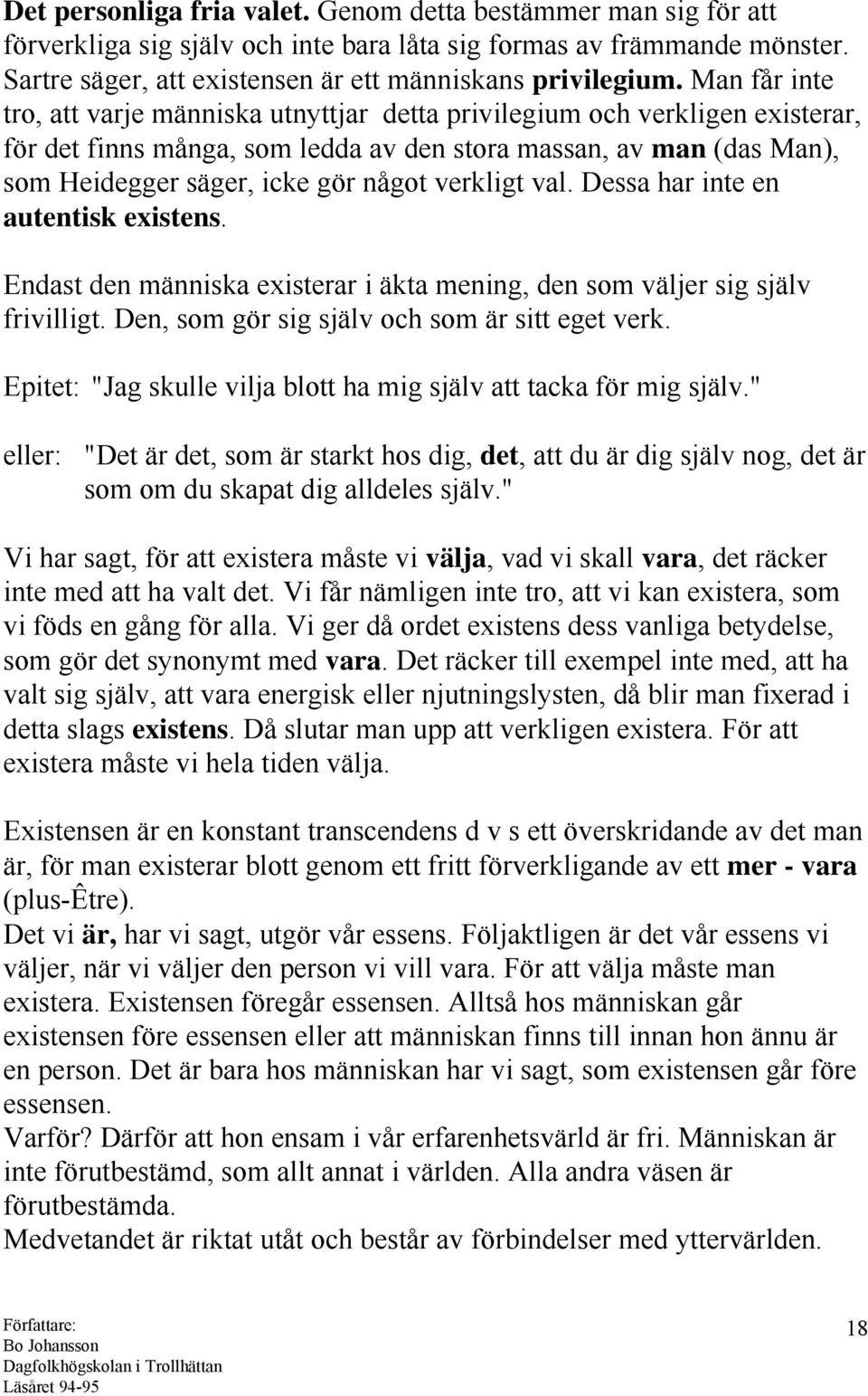 verkligt val. Dessa har inte en autentisk existens. Endast den människa existerar i äkta mening, den som väljer sig själv frivilligt. Den, som gör sig själv och som är sitt eget verk.