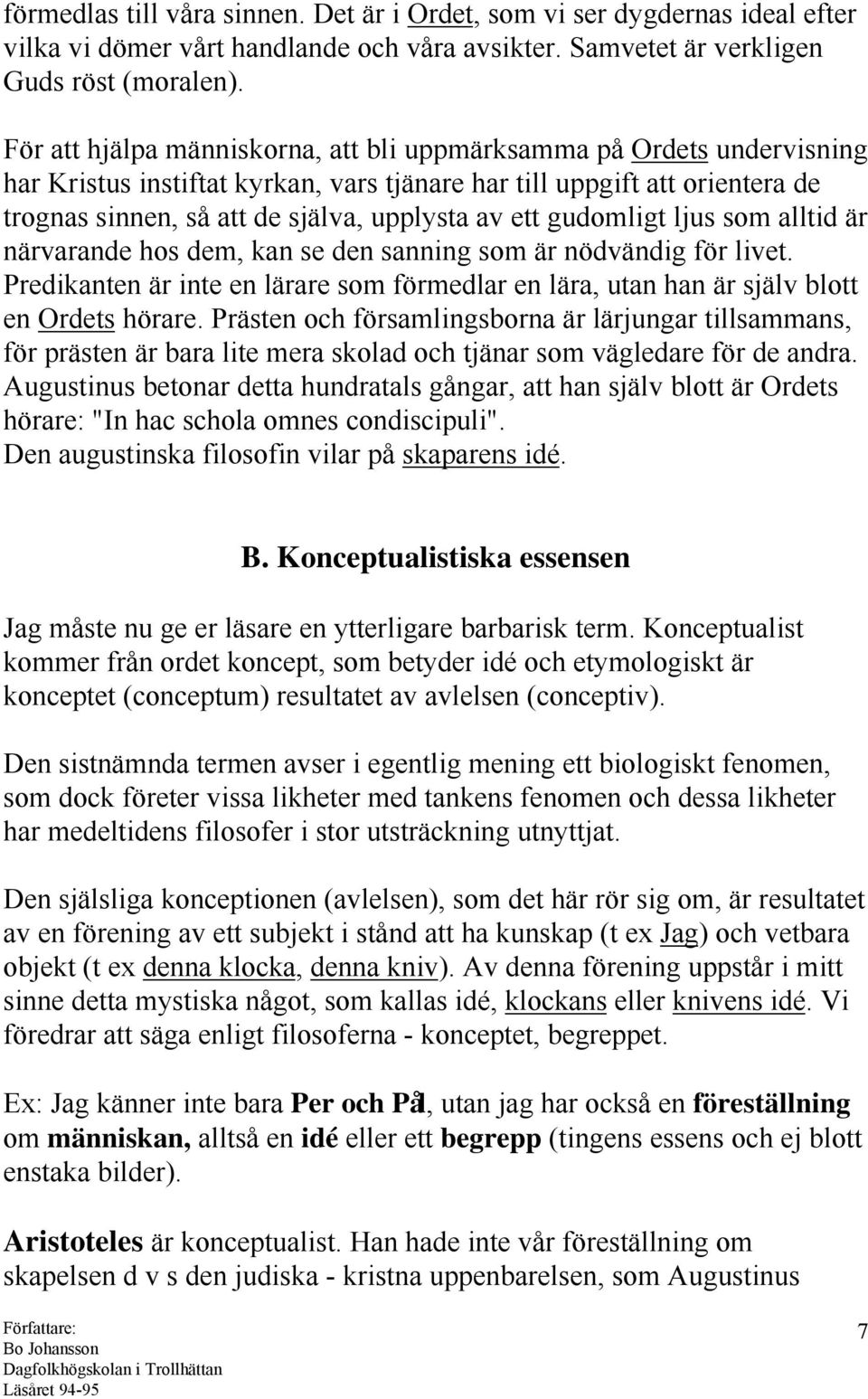 gudomligt ljus som alltid är närvarande hos dem, kan se den sanning som är nödvändig för livet. Predikanten är inte en lärare som förmedlar en lära, utan han är själv blott en Ordets hörare.