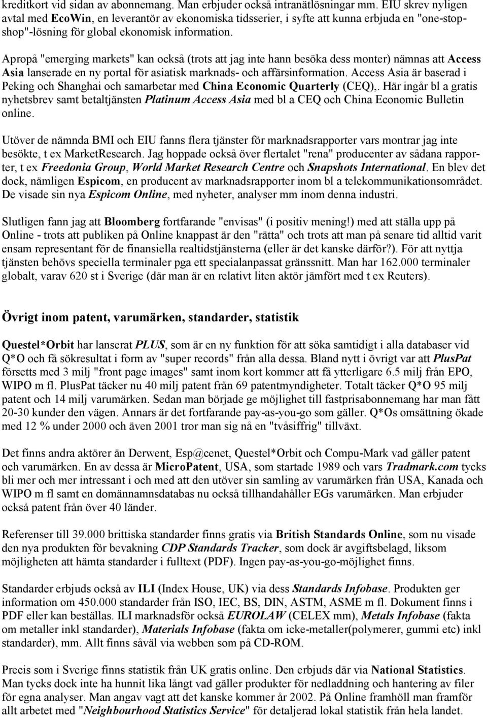 Apropå "emerging markets" kan också (trots att jag inte hann besöka dess monter) nämnas att Access Asia lanserade en ny portal för asiatisk marknads- och affärsinformation.