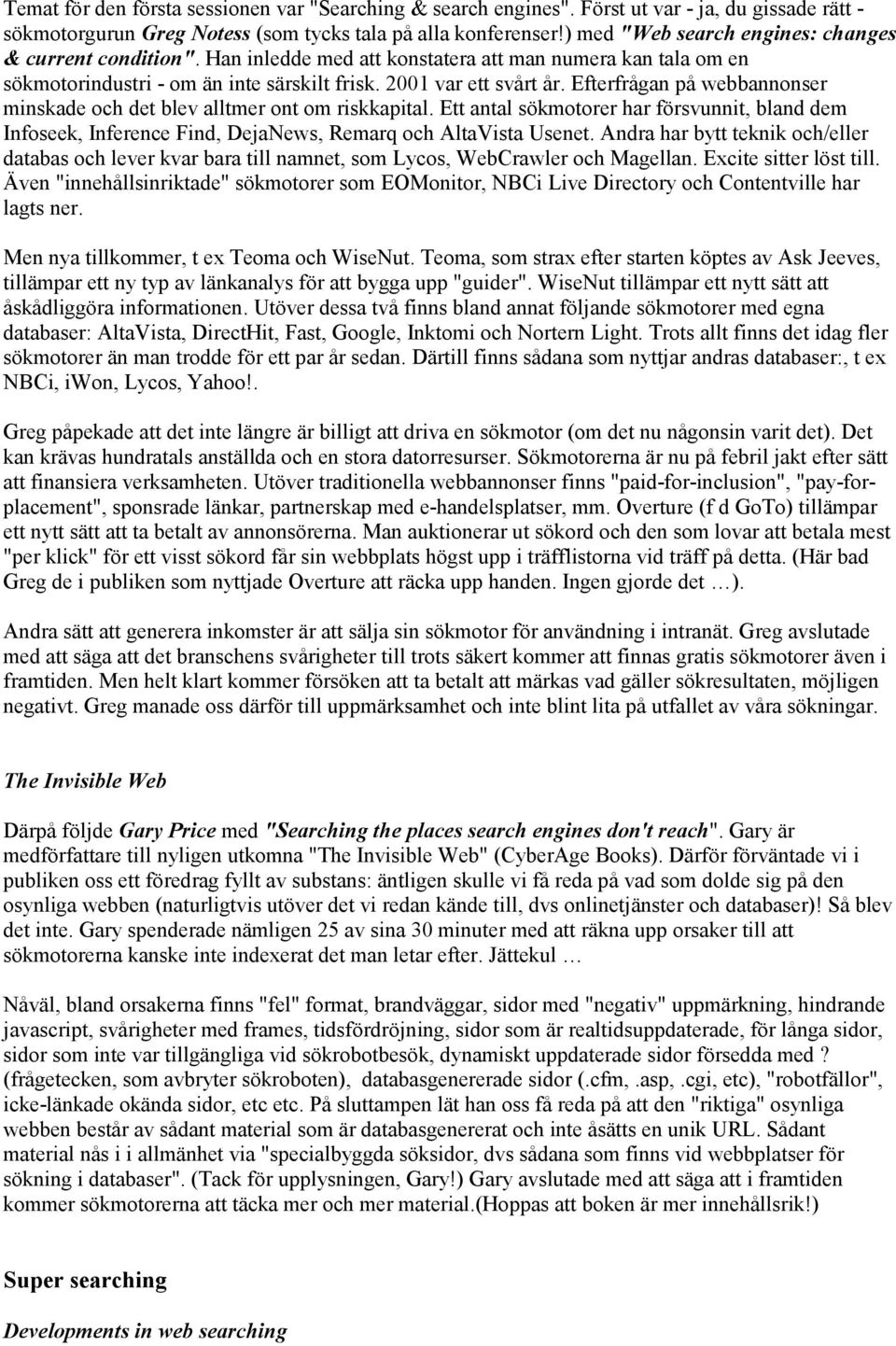 Efterfrågan på webbannonser minskade och det blev alltmer ont om riskkapital. Ett antal sökmotorer har försvunnit, bland dem Infoseek, Inference Find, DejaNews, Remarq och AltaVista Usenet.