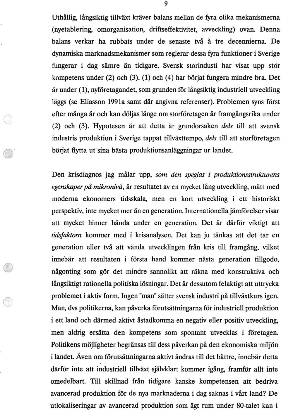 Svensk storindusti har visat upp stor kompetens under (2) och (3). (1) och (4) har börjat fungera mindre bra.