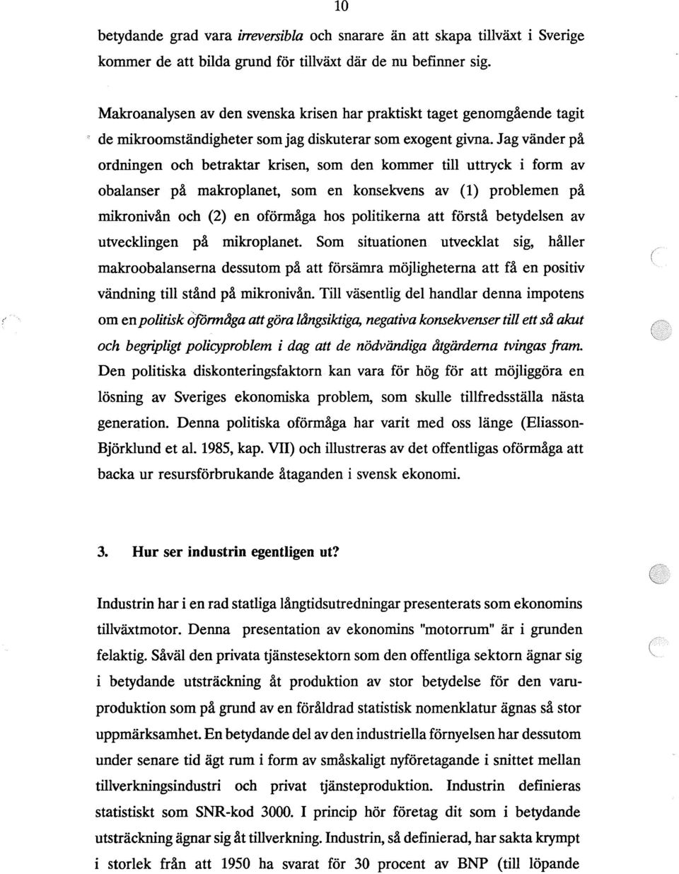 Jag vänder på ordningen och betraktar krisen, som den kommer till uttryck i form av obalanser på makroplanet, som en konsekvens av (1) problemen på mikronivån och (2) en oförmåga hos politikerna att