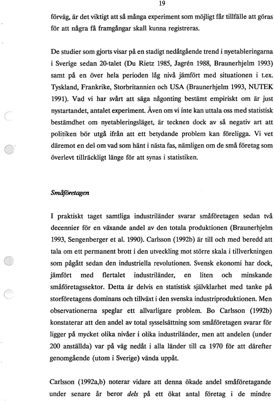 med situationen i t. ex. Tyskland, Frankrike, Storbritannien och USA (Braunerhjelm 1993, NUTEK 1991). Vad vi har svårt att säga någonting bestämt empiriskt om är just nystartandet, antalet experiment.