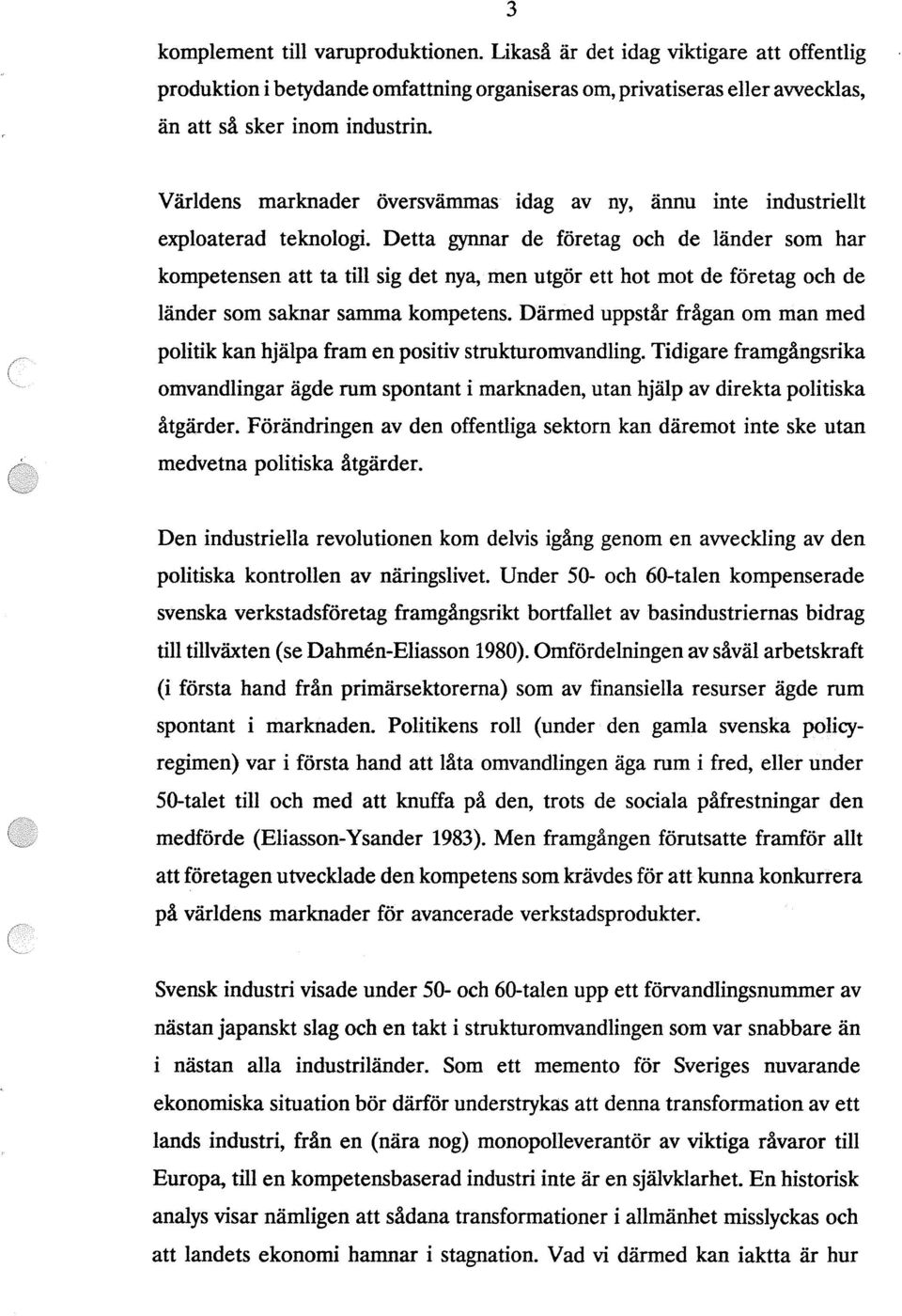 Detta gynnar de företag och de länder som har kompetensen att ta till sig det nya, men utgör ett hot mot de företag och de länder som saknar samma kompetens.