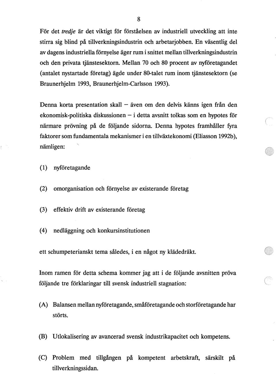 Mellan 70 och 80 procent av nyföretagandet (antalet nystartade företag) ägde under 80-talet rum inom tjänstesektorn (se Braunerhjelm 1993, Braunerhjelm-Carlsson 1993).