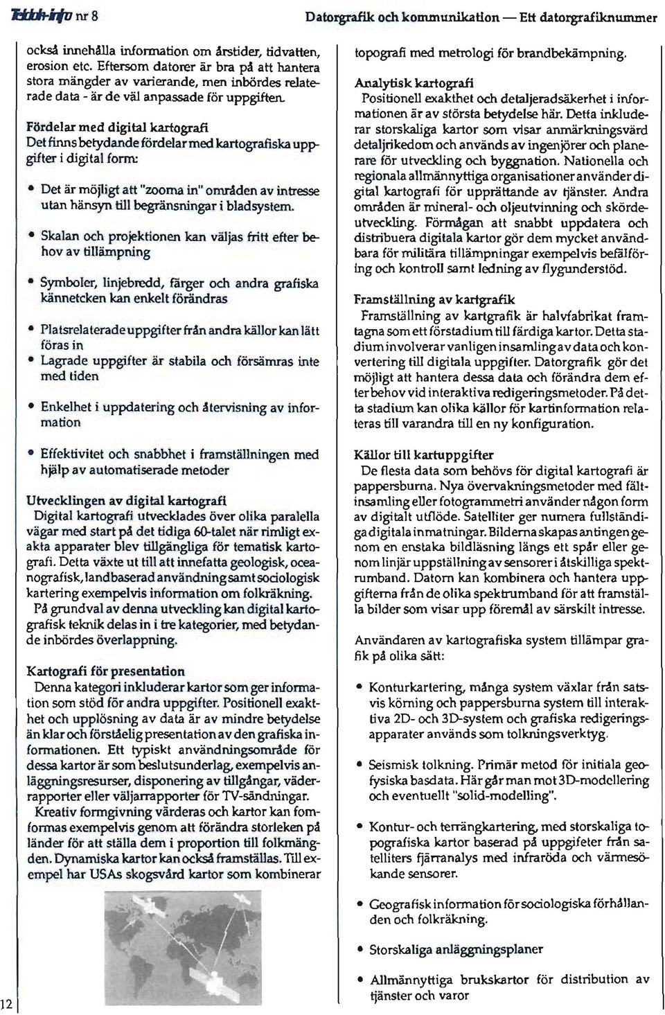 Fördelar med digital kartografi Det finnsbetydande fördelarmed kartografiska uppgifter i digital form: Det är möjligt att "zooma in" områden av intresse utan hänsyn till begränsningar i bladsystem.