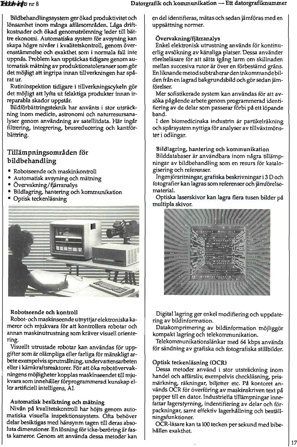 Automatiska system för avsyning kan skapa högre nivåer i kvalitetskontroll, genom överensstämmelse och exakthet som i normala fall inte uppnås.