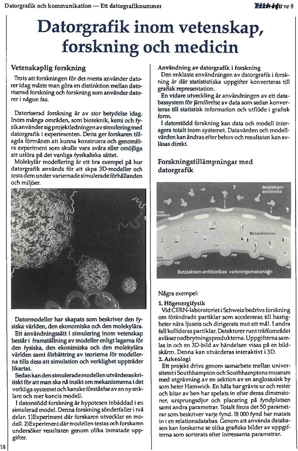 Inom många områden, som bioteknik, kemi och fysik använder sig projektledningen av simulering med datorgrafik i experimenten.