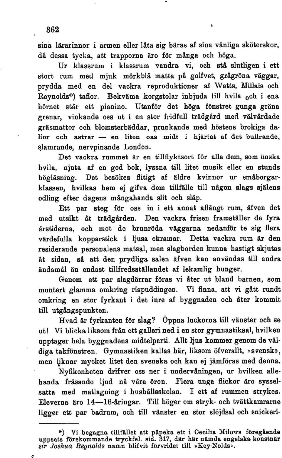 taflor. Bekväma korgstolar inbjuda till hvila och i ena hörnet står ett pianino. Utanför det höga fönstret gunga gröna grenar, vinkaude oss ut i en stor fridfull t.