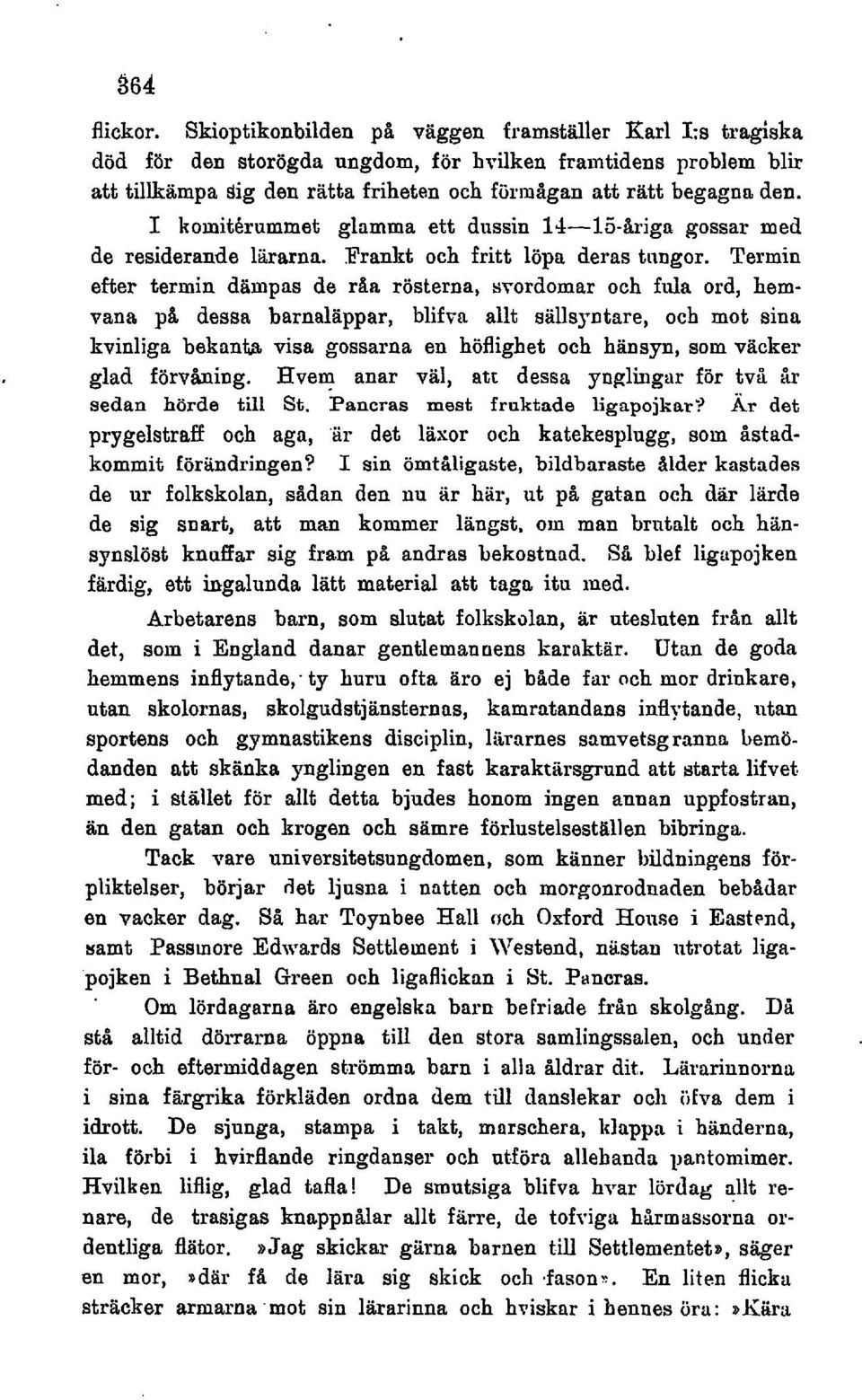 I koinit6rummet glamma ett dussin 14-15-&rige gossar med de residerande liirarna. Frankt och fritt löpa deras tiingor.