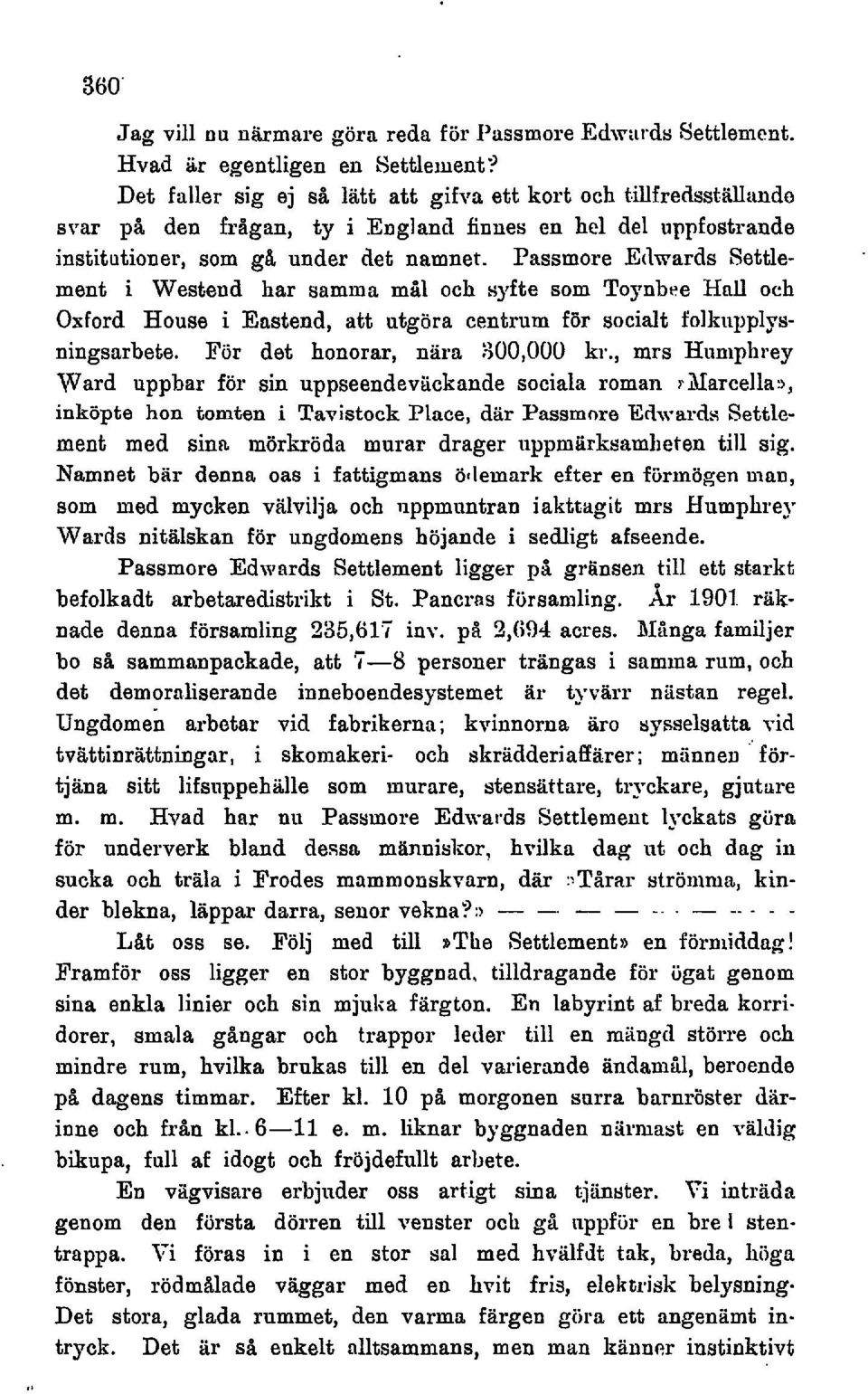 Passmore Edwards Settlement i Westend har samma mal och syfte som Topbee Hall och Oxford House i Eastend, att utgöra centrum för socialt folkiipplysningsarbete. För det honorar, nära 800,000 kr.