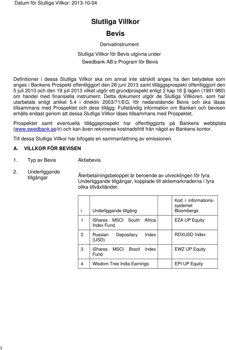 grundprospekt enligt 2 kap 16 lagen (1991:980) om handel med finansiella instrument. Detta dokument utgör de Slutliga Villkoren, som har utarbetats enligt artikel 5.