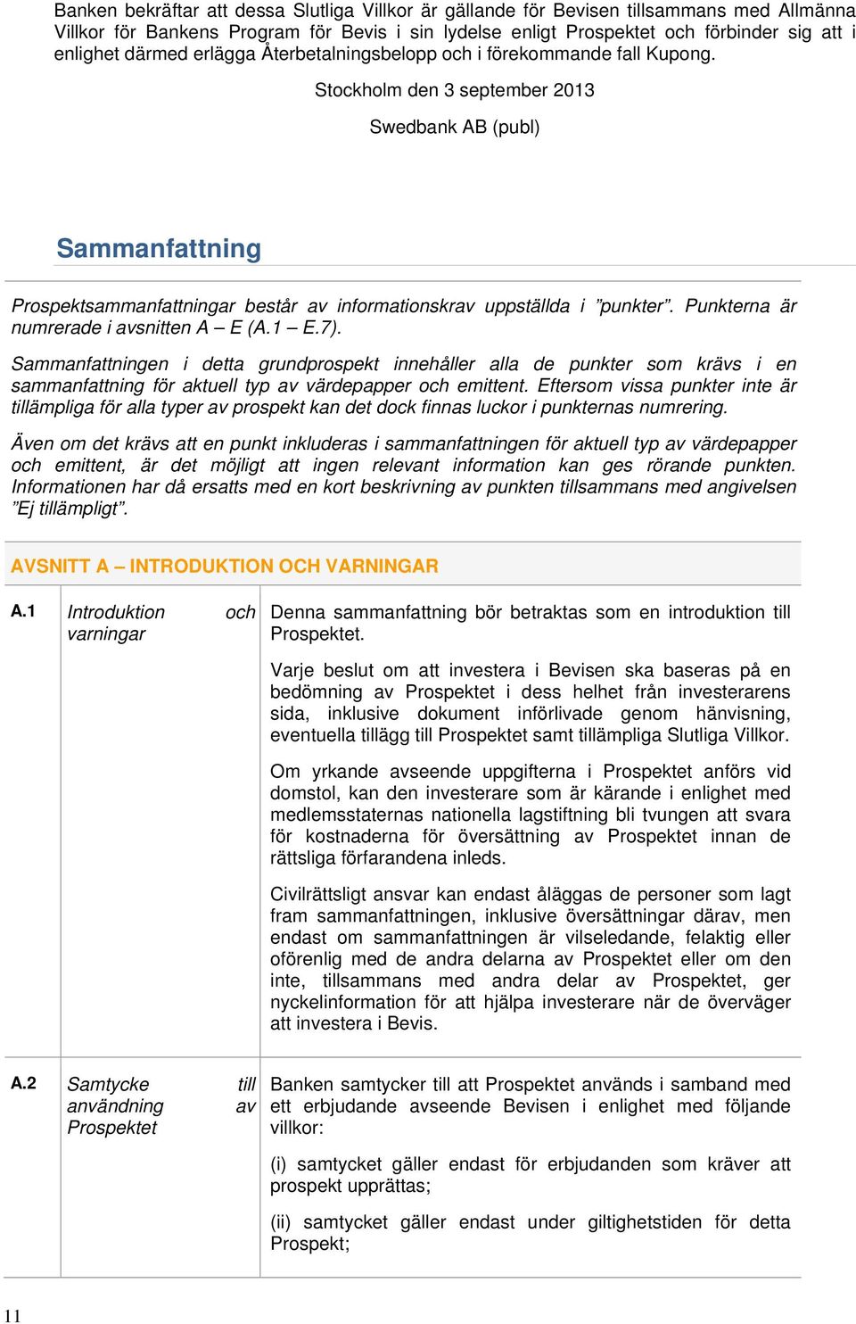 Stockholm den 3 september 2013 Swedbank AB (publ) Sammanfattning Prospektsammanfattningar består av informationskrav uppställda i punkter. Punkterna är numrerade i avsnitten A E (A.1 E.7).