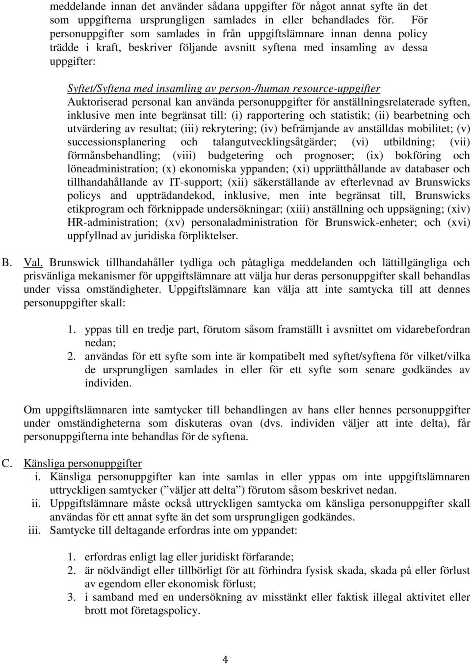 person-/human resource-uppgifter Auktoriserad personal kan använda personuppgifter för anställningsrelaterade syften, inklusive men inte begränsat till: (i) rapportering och statistik; (ii)