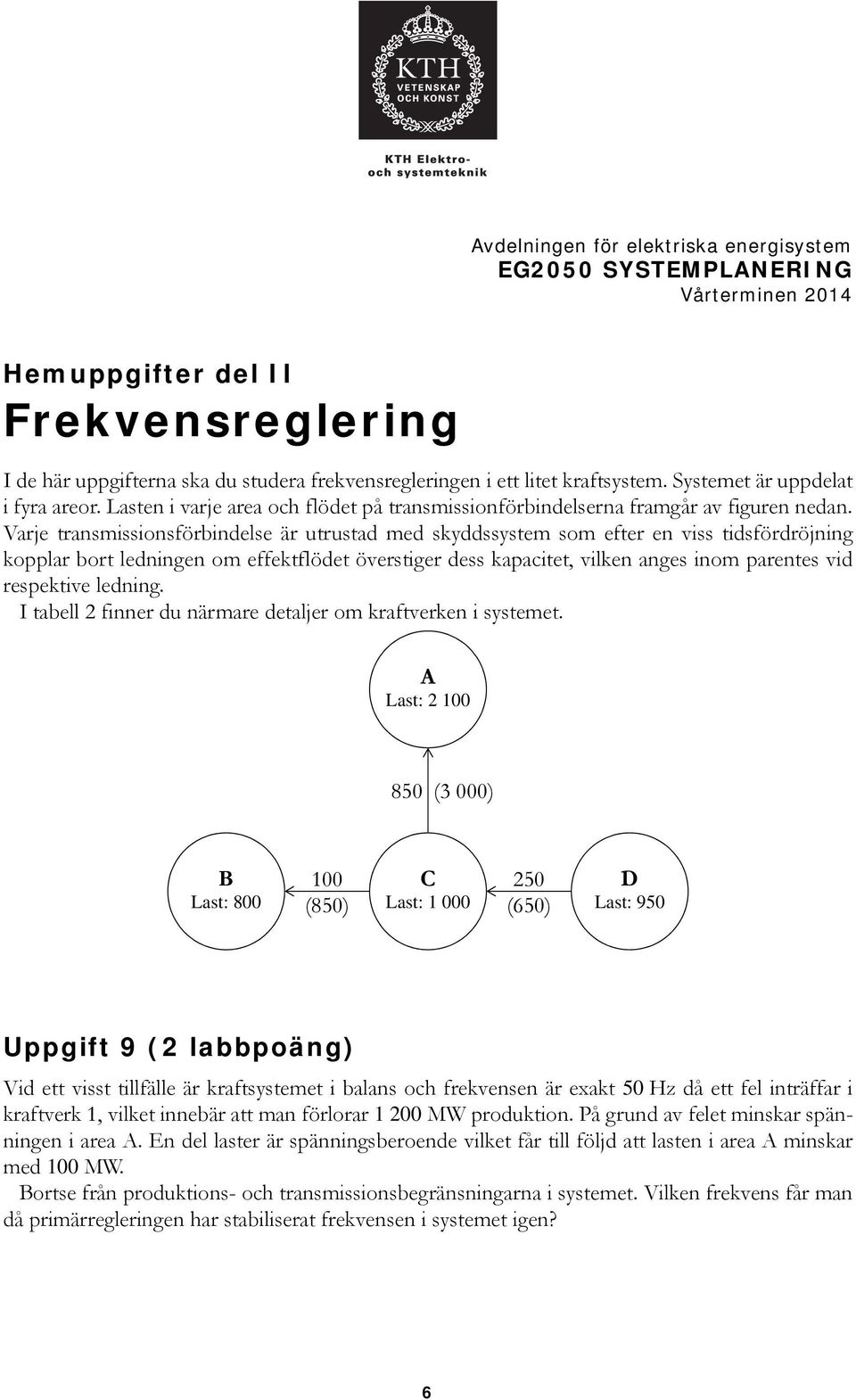 Varje transmissionsförbindelse är utrustad med skyddssystem som efter en viss tidsfördröjning kopplar bort ledningen om effektflödet överstiger dess kapacitet, vilken anges inom parentes vid