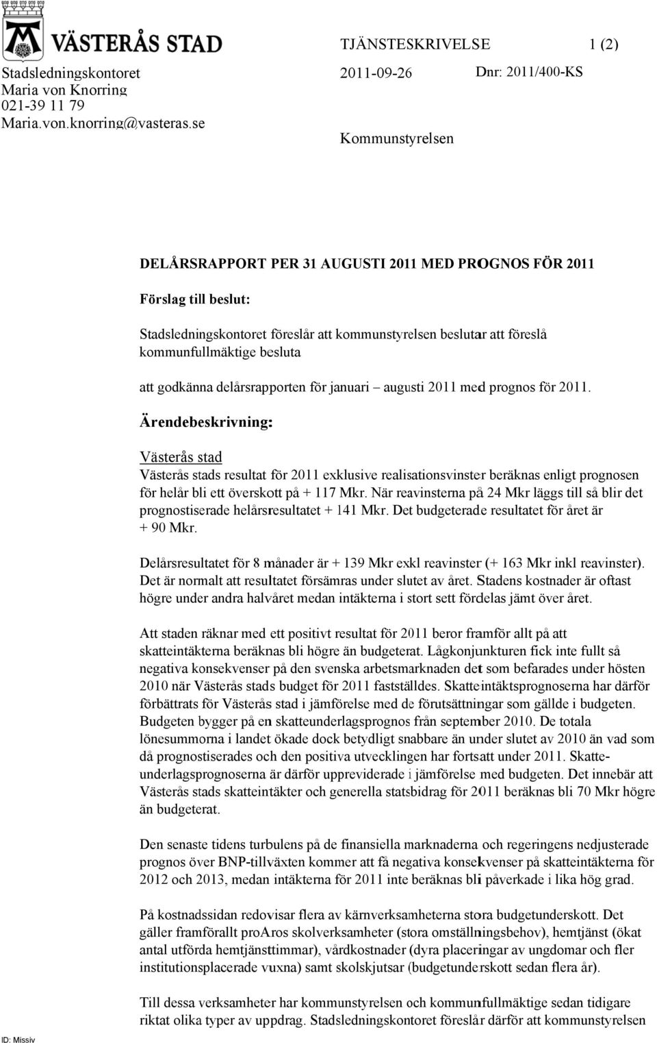 beslutar att föreslå kommunfullmäktige besluta att godkänna delårsrapporten för uari usti 211 medd prognos för 211.