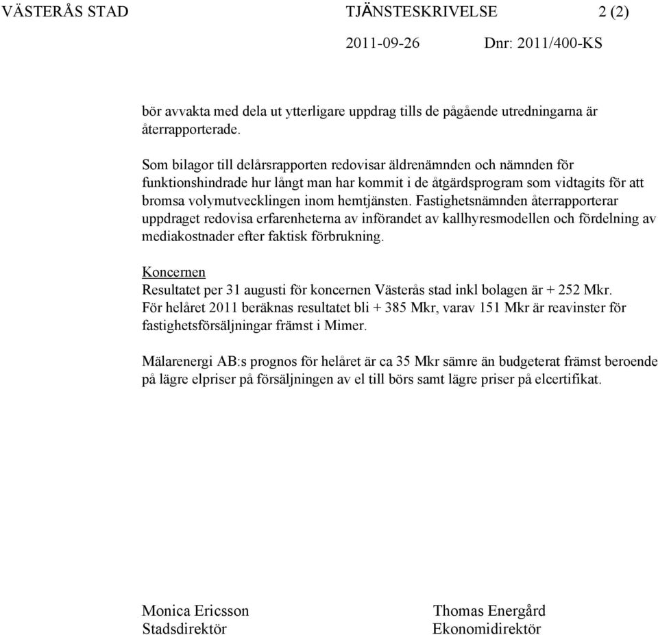 Fastighetsnämnden återrapporterar uppdraget redovisa erfarenheterna av införandet av kallhyresmodellen och fördelning av mediakostnader efter faktisk förbrukning.