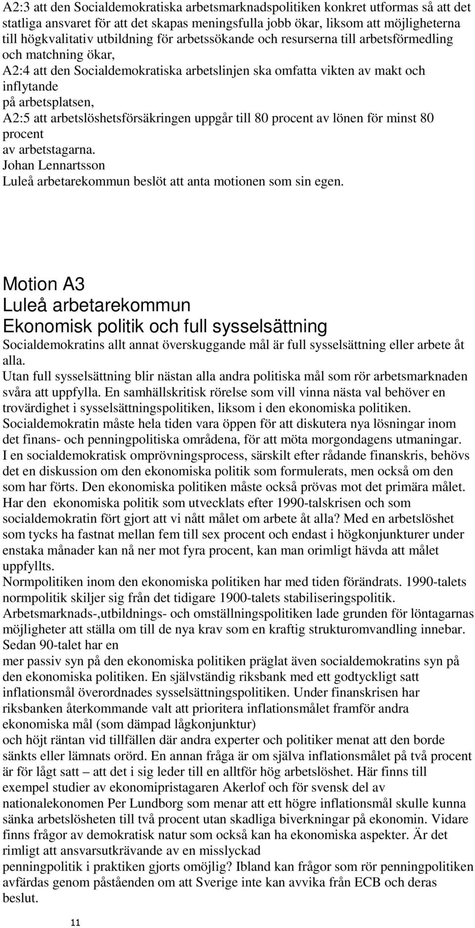 arbetslöshetsförsäkringen uppgår till 80 procent av lönen för minst 80 procent av arbetstagarna. Johan Lennartsson Luleå arbetarekommun beslöt att anta motionen som sin egen.