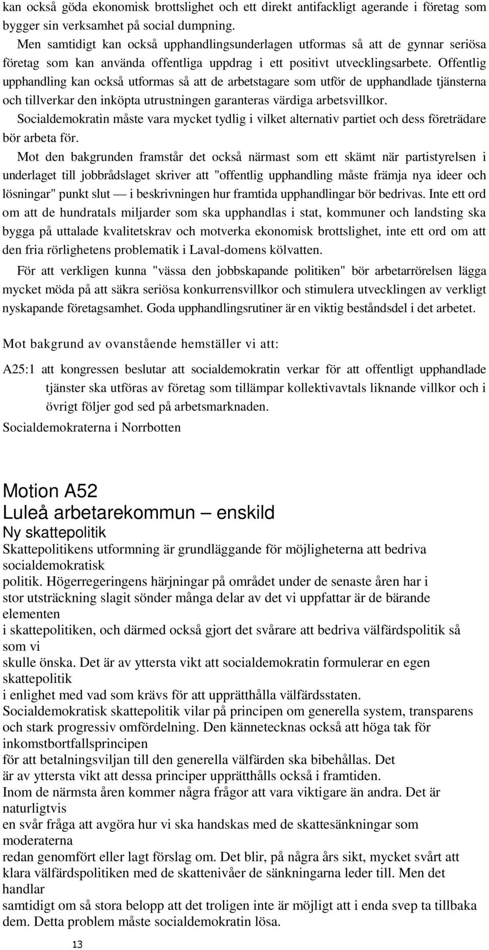 Offentlig upphandling kan också utformas så att de arbetstagare som utför de upphandlade tjänsterna och tillverkar den inköpta utrustningen garanteras värdiga arbetsvillkor.