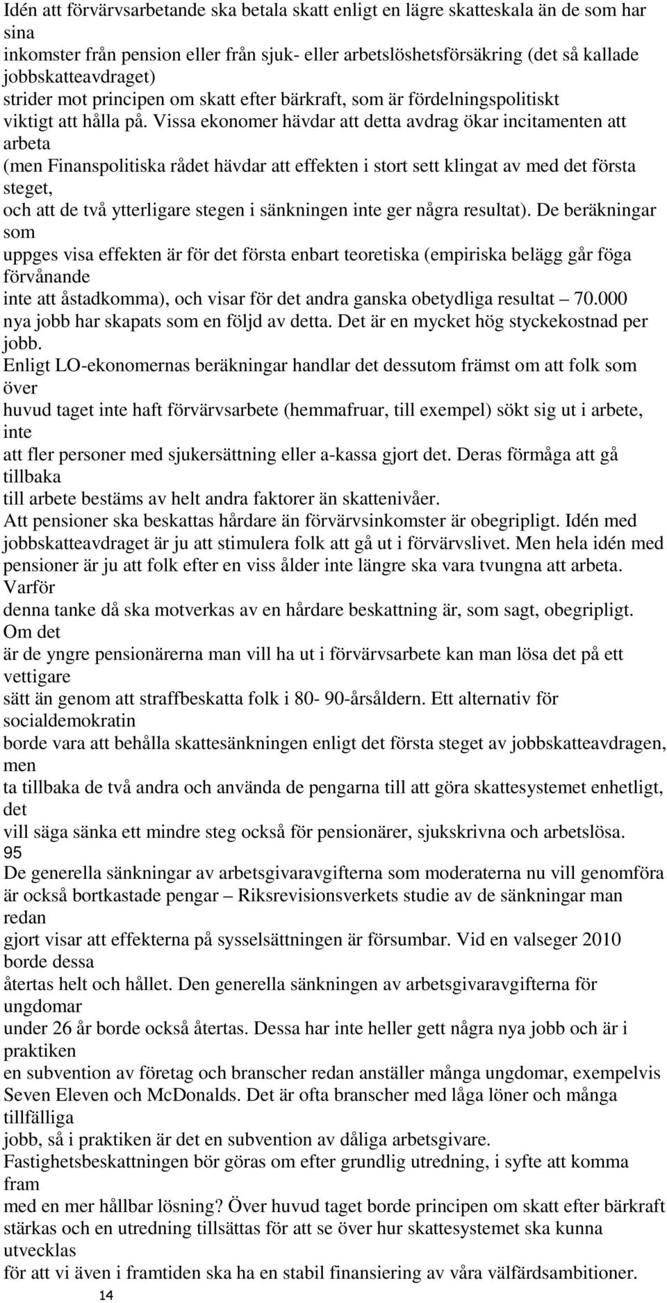 Vissa ekonomer hävdar att detta avdrag ökar incitamenten att arbeta (men Finanspolitiska rådet hävdar att effekten i stort sett klingat av med det första steget, och att de två ytterligare stegen i