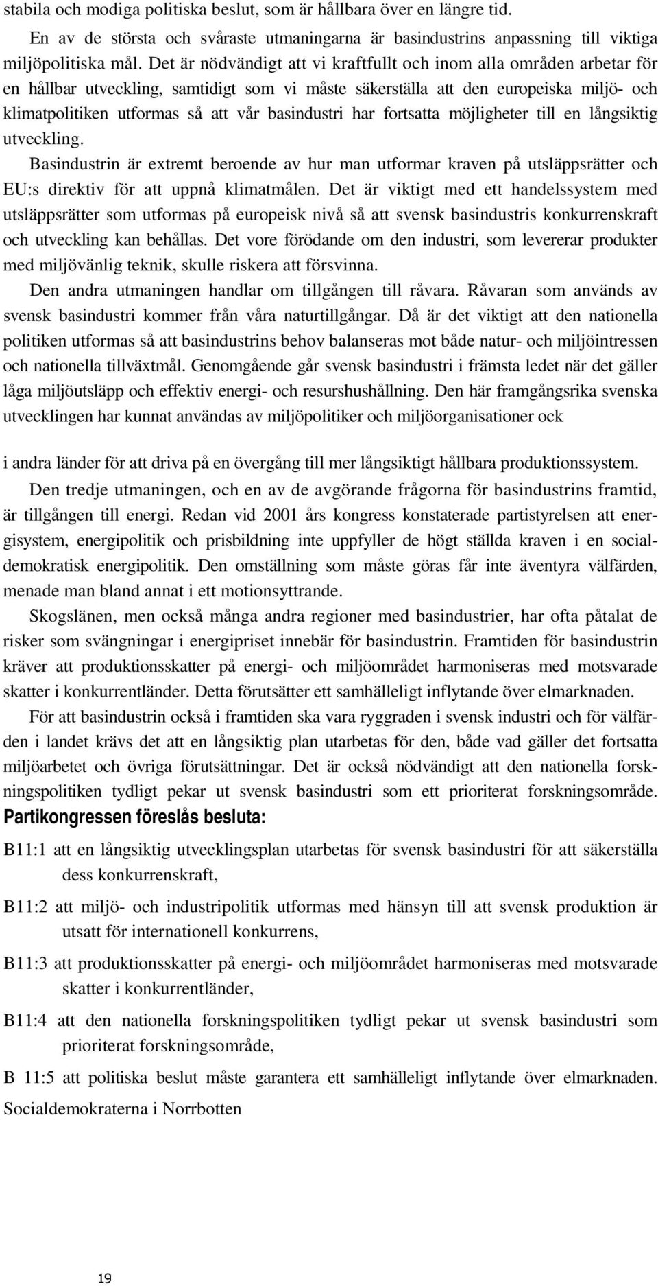 basindustri har fortsatta möjligheter till en långsiktig utveckling. Basindustrin är extremt beroende av hur man utformar kraven på utsläppsrätter och EU:s direktiv för att uppnå klimatmålen.