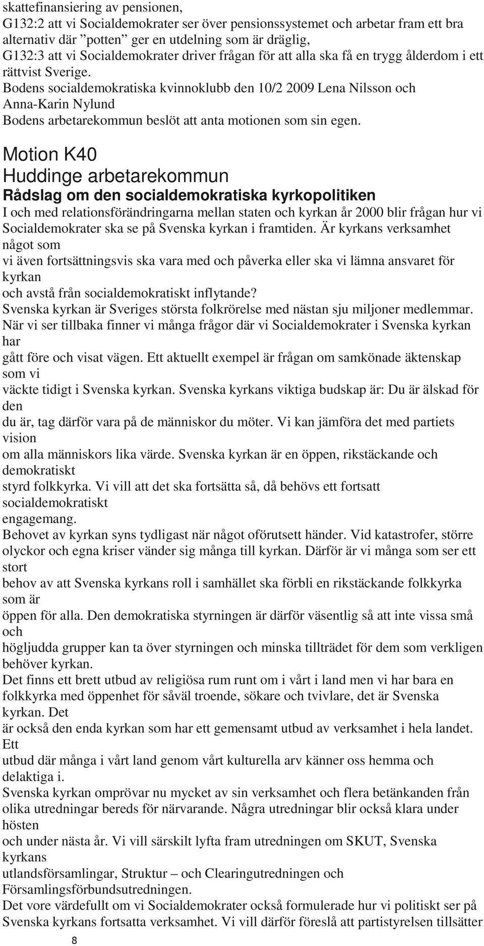 Bodens socialdemokratiska kvinnoklubb den 10/2 2009 Lena Nilsson och Anna-Karin Nylund Bodens arbetarekommun beslöt att anta motionen som sin egen.