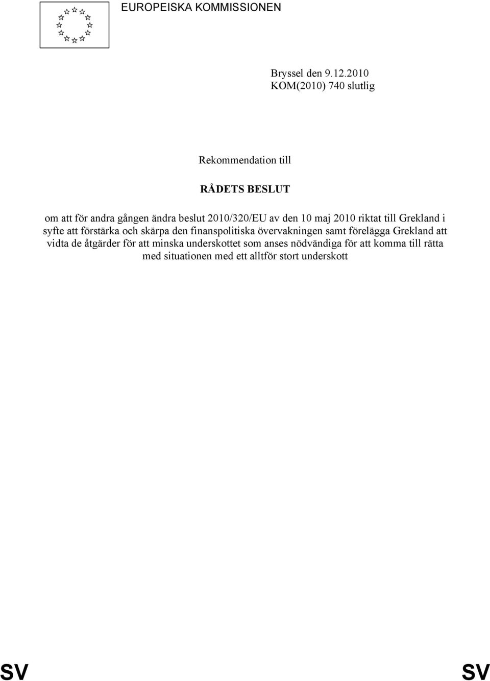 2010/320/EU av den 10 maj 2010 riktat till Grekland i syfte att förstärka och skärpa den finanspolitiska