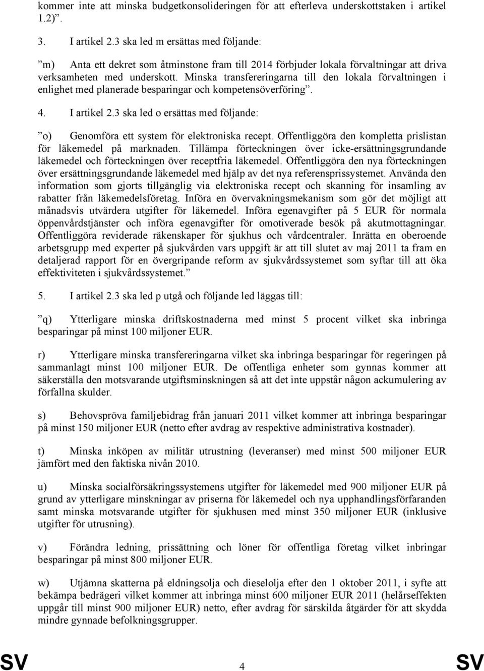 Minska transfereringarna till den lokala förvaltningen i enlighet med planerade besparingar och kompetensöverföring. 4. I artikel 2.