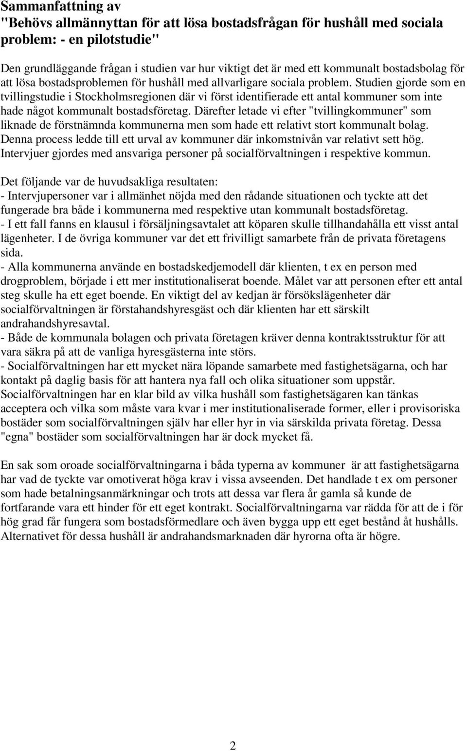 Studien gjorde som en tvillingstudie i Stockholmsregionen där vi först identifierade ett antal kommuner som inte hade något kommunalt bostadsföretag.