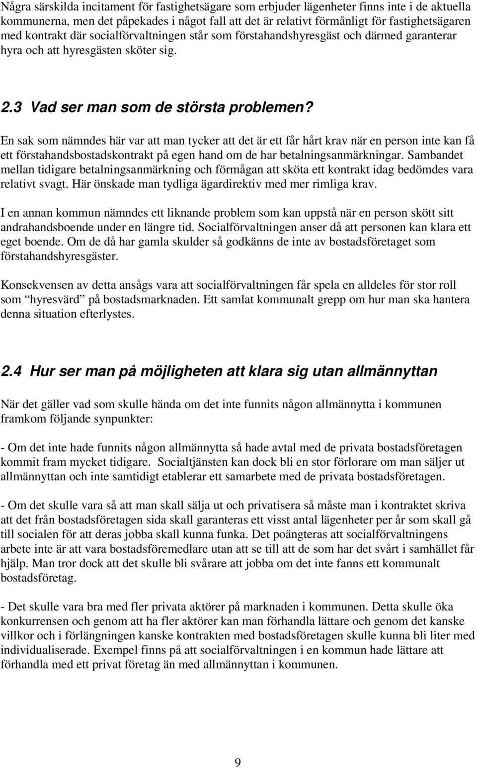 En sak som nämndes här var att man tycker att det är ett får hårt krav när en person inte kan få ett förstahandsbostadskontrakt på egen hand om de har betalningsanmärkningar.