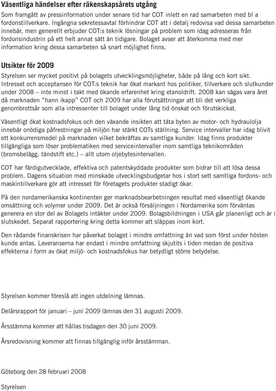 helt annat sätt än tidigare. Bolaget avser att återkomma med mer information kring dessa samarbeten så snart möjlighet finns.