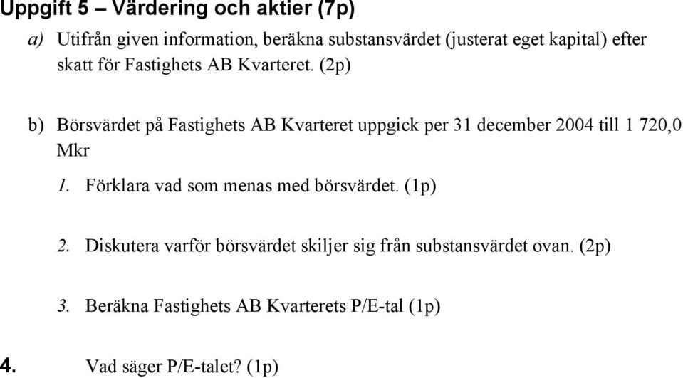 (2p) b) Börsvärdet på Fastighets AB Kvarteret uppgick per 31 december 2004 till 1 720,0 Mkr 1.