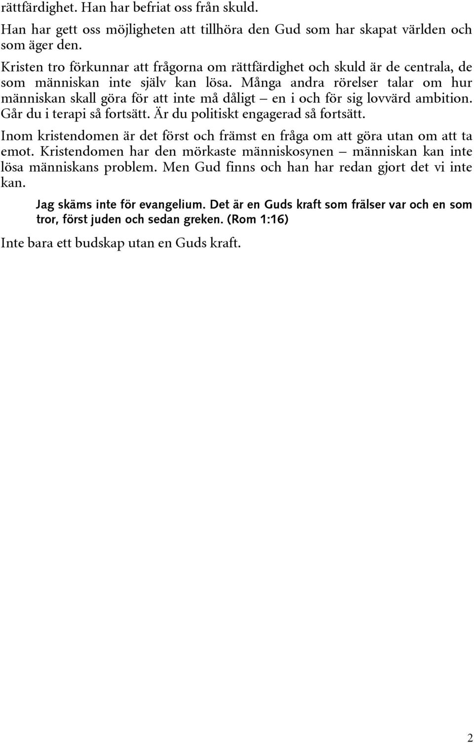 Många andra rörelser talar om hur människan skall göra för att inte må dåligt en i och för sig lovvärd ambition. Går du i terapi så fortsätt. Är du politiskt engagerad så fortsätt.