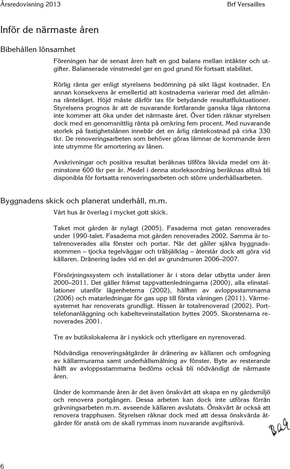 En annan konsekvens är emellertid att kostnaderna varierar med det allmänna ränteläget. Höjd måste därför tas för betydande resultatfluktuationer.