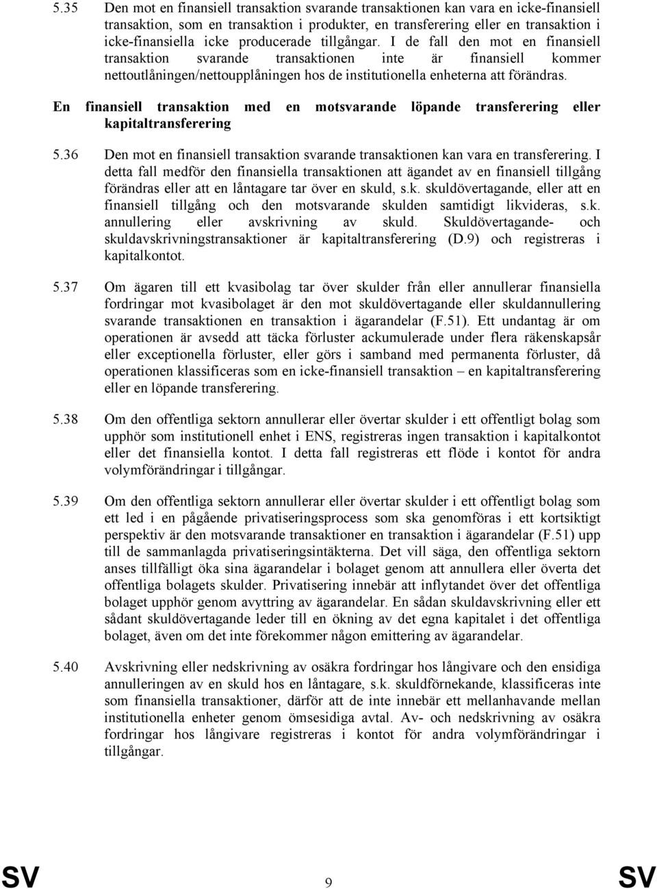 En finansiell transaktion med en motsvarande löpande transferering eller kapitaltransferering 5.36 Den mot en finansiell transaktion svarande transaktionen kan vara en transferering.