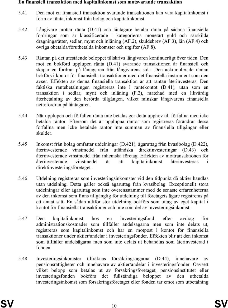 41) och låntagare betalar ränta på sådana finansiella fordringar som är klassificerade i kategorierna monetärt guld och särskilda dragningsrätter, sedlar, mynt och inlåning (AF.2), skuldebrev (AF.