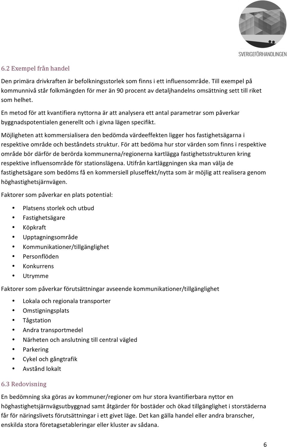 En metod för att kvantifiera nyttorna är att analysera ett antal parametrar som påverkar byggnadspotentialen generellt och i givna lägen specifikt.