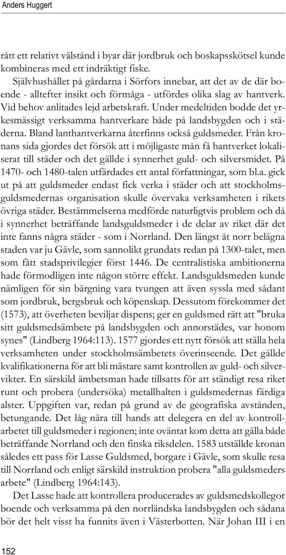 Under medeltiden bodde det yrkesmässigt verksamma hantverkare både på landsbygden och i städerna. Bland lanthantverkarna återfinns också guldsmeder.