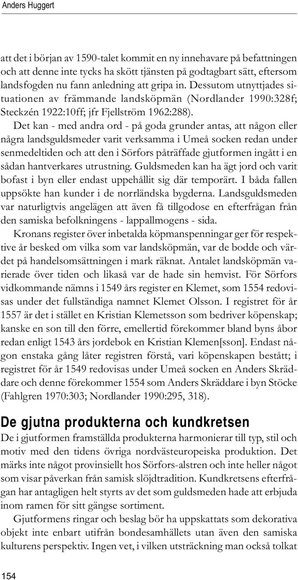 Det kan - med andra ord - på goda grunder antas, att någon eller några landsguldsmeder varit verksamma i Umeå socken redan under senmedeltiden och att den i Sörfors påträffade gjutformen ingått i en
