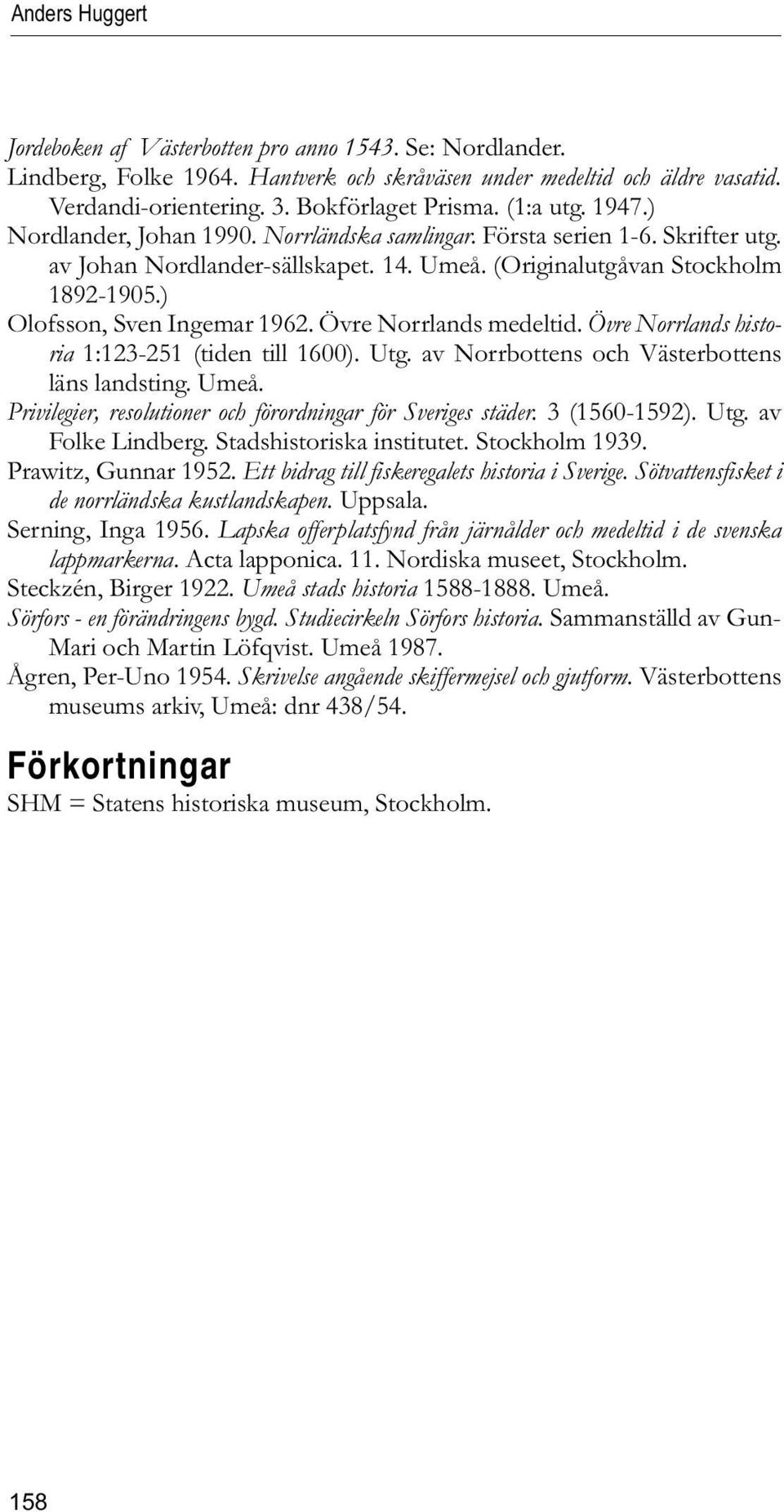) Olofsson, Sven Ingemar 1962. Övre Norrlands medeltid. Övre Norrlands historia 1:123-251 (tiden till 1600). Utg. av Norrbottens och Västerbottens läns landsting. Umeå.