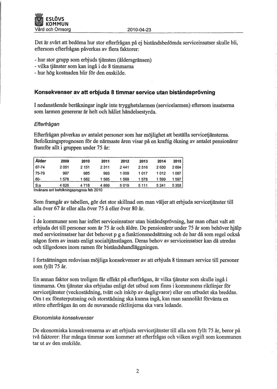 Konsekvenser av att erbjuda 8 timmar service utan biståndsprövning I nedanstående beräkningar ingår inte trygghetslarmen (servicelarmen) eftersom insatserna som larmen genererar är helt och hållet