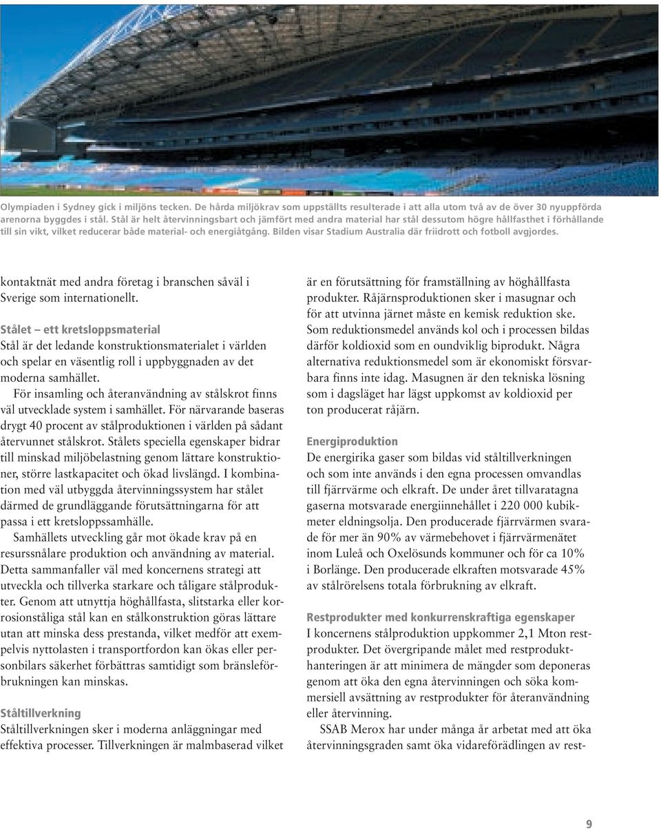 Bilden visar Stadium Australia där friidrott och fotboll avgjordes. kontaktnät med andra företag i branschen såväl i Sverige som internationellt.
