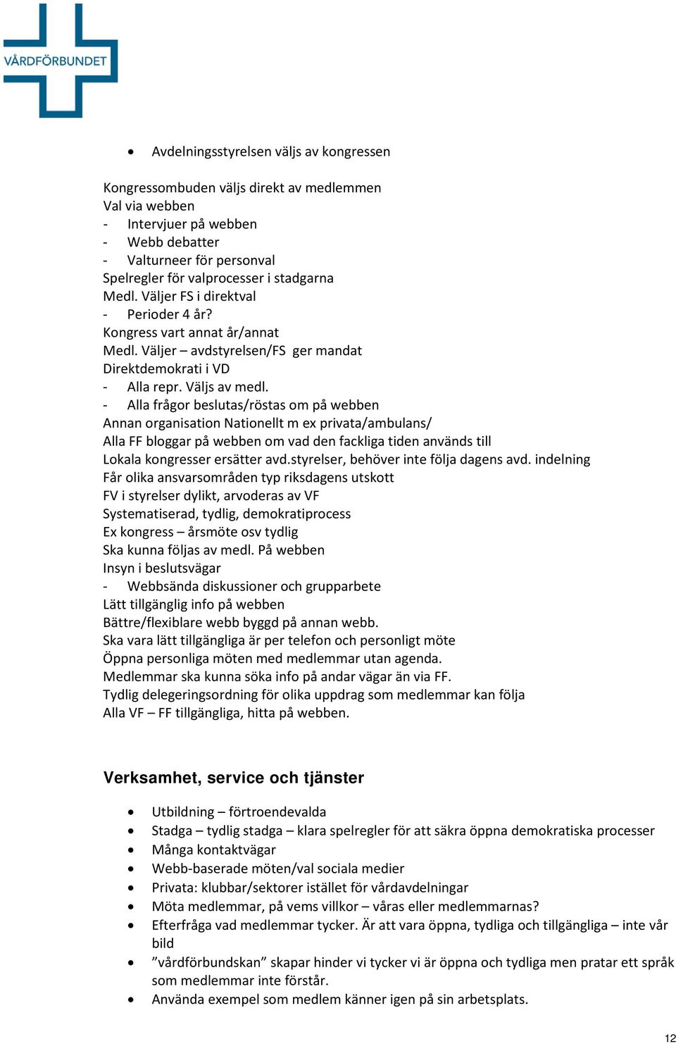 - Alla frågor beslutas/röstas om på webben Annan organisation Nationellt m ex privata/ambulans/ Alla FF bloggar på webben om vad den fackliga tiden används till Lokala kongresser ersätter avd.